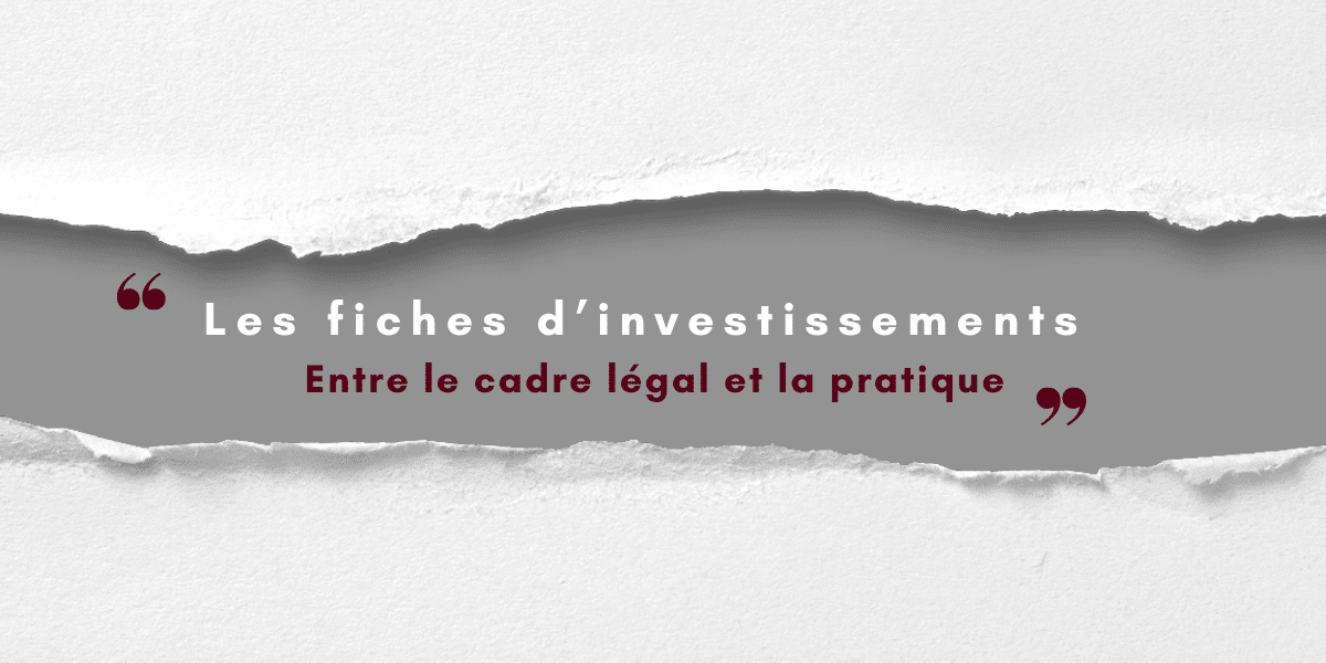 Les fiches d&rsquo;investissements: entre le cadre légal et la pratique