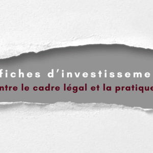 Les fiches d&rsquo;investissements: entre le cadre légal et la pratique