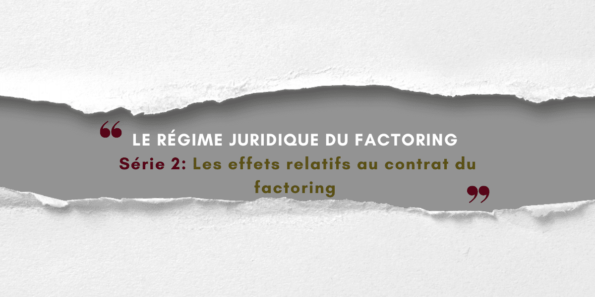 Le Régime juridique du factoring: Les effets relatifs au contrat du factoring
