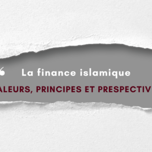 LA FINANCE ISLAMIQUE:VALEURS,PRINCIPES ET PERESPECTIVES