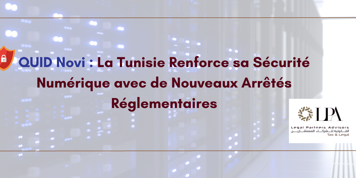 QUID Novi ! La Tunisie Renforce sa Sécurité Numérique avec de Nouveaux Arrêtés Réglementaires