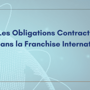 Les obligations contractuelles dans la franchise internationale