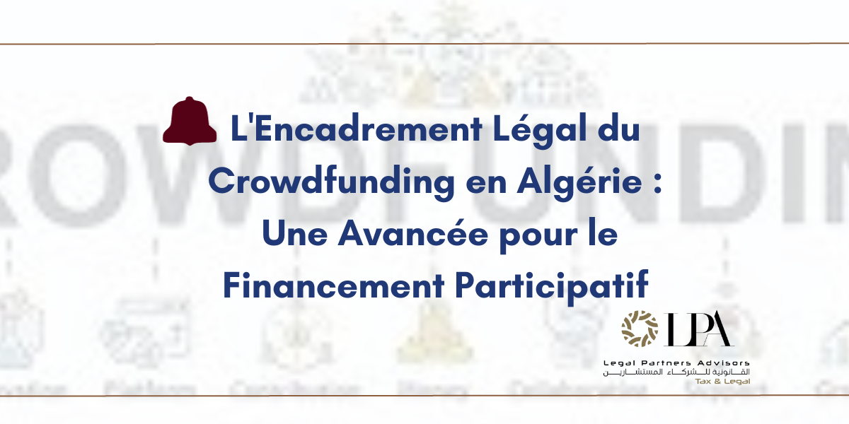 L&rsquo;Encadrement Légal du Crowdfunding en Algérie : Une Avancée pour le Financement Participatif